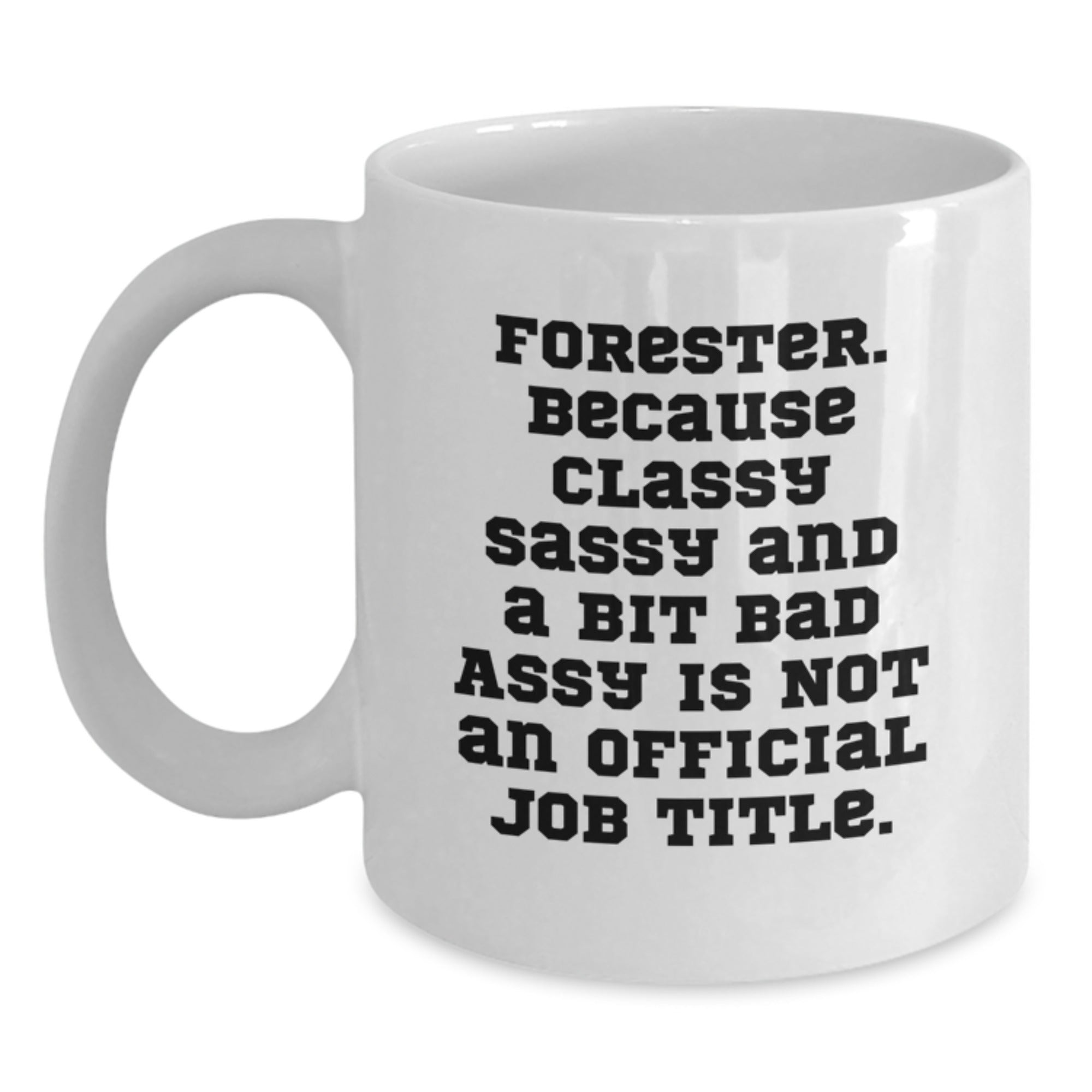 Forester Inspired Funny Quote Coffee Mug, White Ceramic 11oz or 15oz, Gifts from Friends, Classy Sassy And A Bit Fearlessy Is Not An Official Job Title, Graduation Unique Gifts for Forester - Main